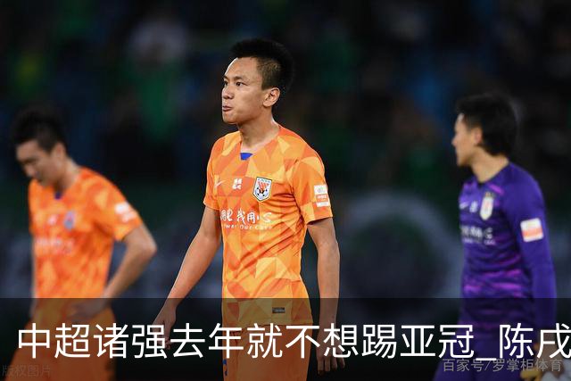 中超诸强去年就不想踢亚冠 陈戌源称不去后果严重